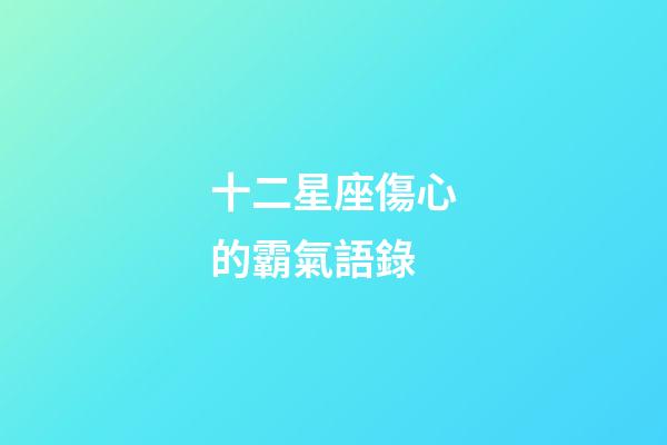 十二星座傷心的霸氣語錄-第1張-星座運勢-玄機派