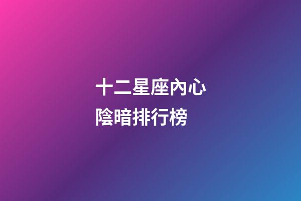 十二星座內心陰暗排行榜-第1張-星座運勢-玄機派