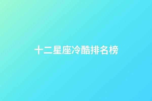 十二星座冷酷排名榜-第1張-星座運勢-玄機派