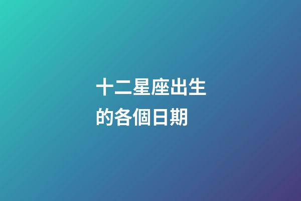十二星座出生的各個日期-第1張-星座運勢-玄機派