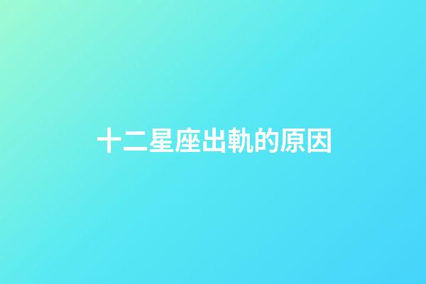十二星座出軌的原因-第1張-星座運勢-玄機派