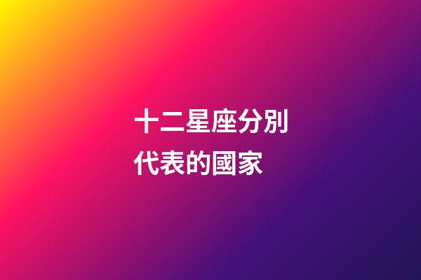 十二星座分別代表的國家-第1張-星座運勢-玄機派
