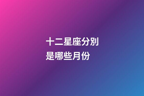十二星座分別是哪些月份-第1張-星座運勢-玄機派