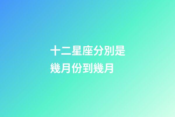 十二星座分別是幾月份到幾月-第1張-星座運勢-玄機派