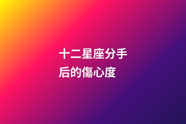 十二星座分手后的傷心度-第1張-星座運勢-玄機派