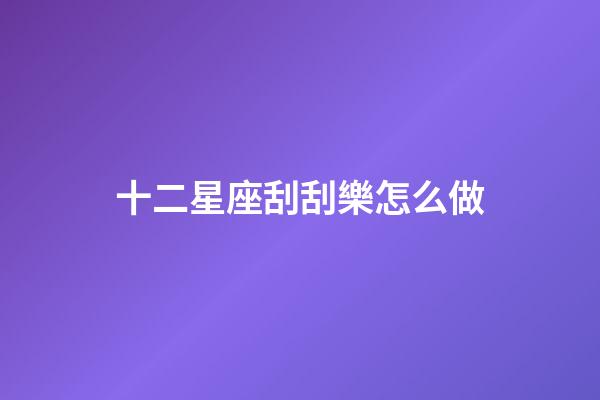 十二星座刮刮樂怎么做-第1張-星座運(yùn)勢(shì)-玄機(jī)派