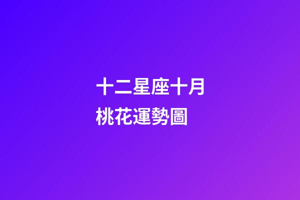 十二星座十月桃花運勢圖-第1張-星座運勢-玄機派