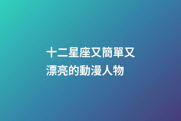 十二星座又簡單又漂亮的動漫人物-第1張-星座運勢-玄機派