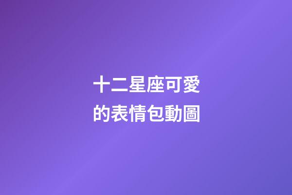 十二星座可愛的表情包動圖-第1張-星座運勢-玄機派