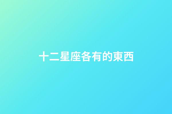 十二星座各有的東西-第1張-星座運勢-玄機派