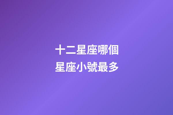 十二星座哪個星座小號最多-第1張-星座運勢-玄機派