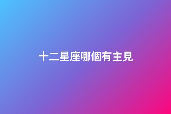 十二星座哪個有主見-第1張-星座運勢-玄機派