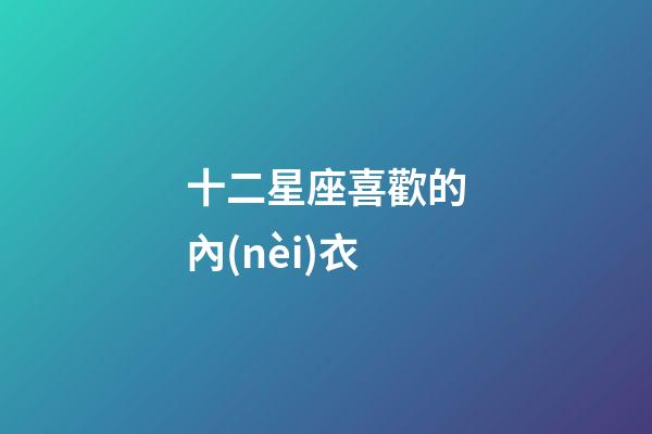 十二星座喜歡的內(nèi)衣