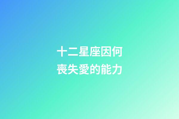 十二星座因何喪失愛的能力-第1張-星座運勢-玄機派