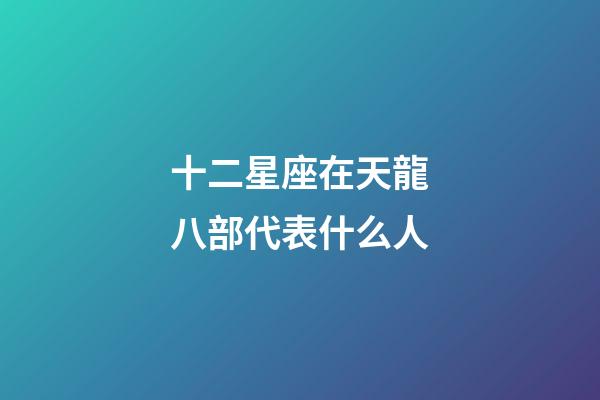 十二星座在天龍八部代表什么人-第1張-星座運勢-玄機派