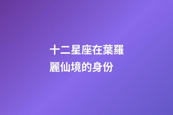 十二星座在葉羅麗仙境的身份
