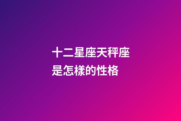 十二星座天秤座是怎樣的性格-第1張-星座運(yùn)勢-玄機(jī)派