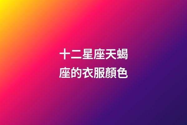十二星座天蝎座的衣服顏色-第1張-星座運勢-玄機派