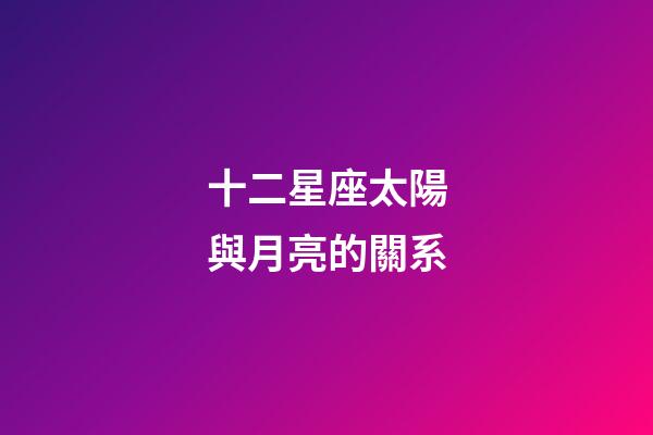 十二星座太陽與月亮的關系-第1張-星座運勢-玄機派