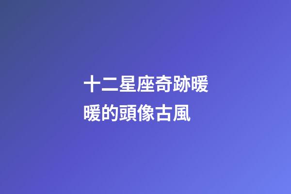 十二星座奇跡暖暖的頭像古風-第1張-星座運勢-玄機派