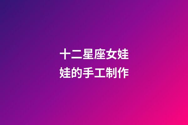 十二星座女娃娃的手工制作-第1張-星座運勢-玄機派