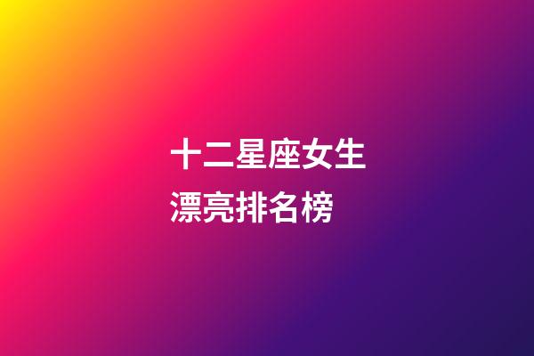十二星座女生漂亮排名榜-第1張-星座運勢-玄機派