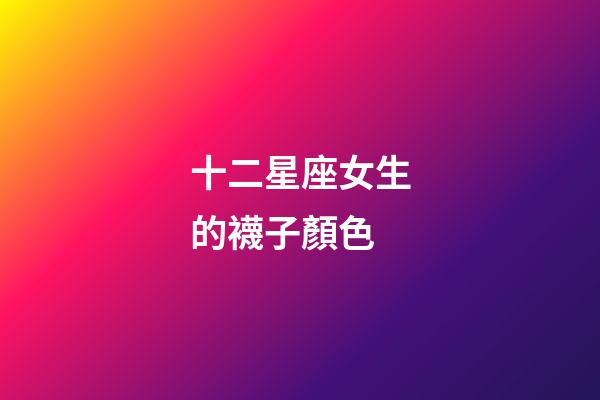 十二星座女生的襪子顏色