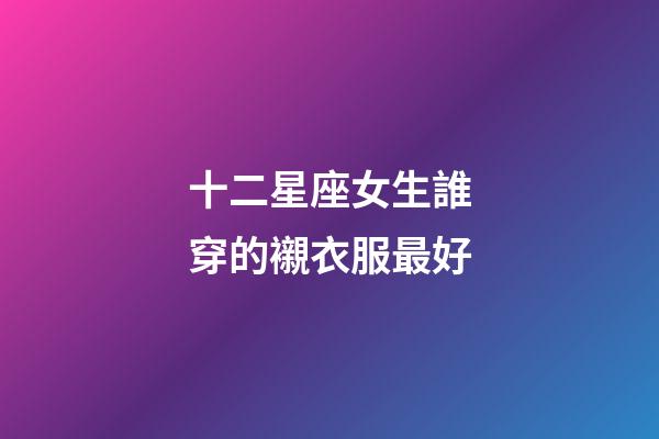 十二星座女生誰穿的襯衣服最好-第1張-星座運(yùn)勢-玄機(jī)派