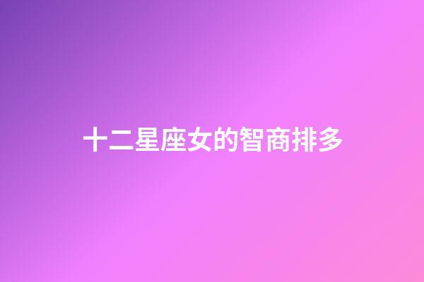 十二星座女的智商排多-第1張-星座運勢-玄機派