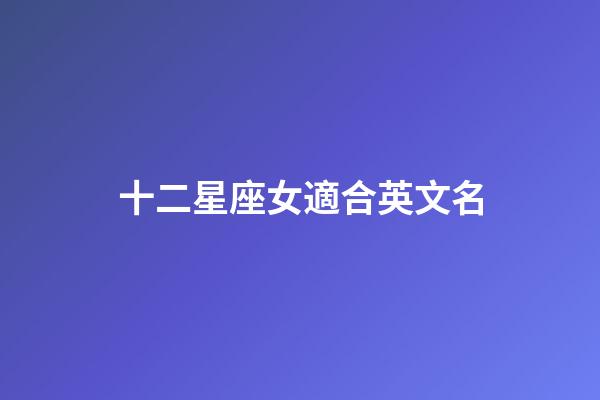 十二星座女適合英文名-第1張-星座運(yùn)勢-玄機(jī)派