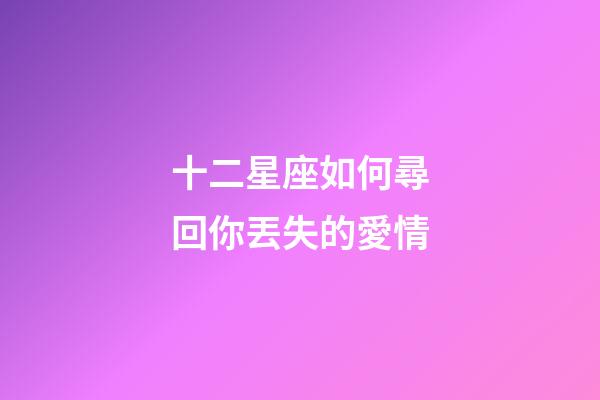 十二星座如何尋回你丟失的愛情