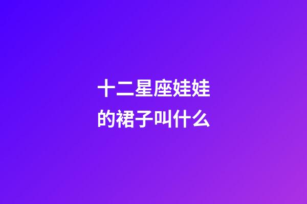 十二星座娃娃的裙子叫什么