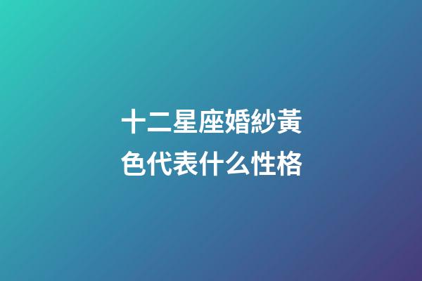 十二星座婚紗黃色代表什么性格-第1張-星座運勢-玄機派