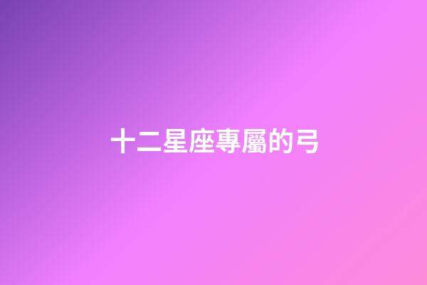 十二星座專屬的弓-第1張-星座運勢-玄機派