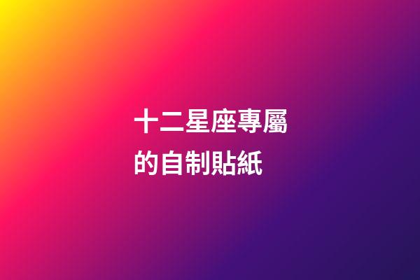 十二星座專屬的自制貼紙-第1張-星座運勢-玄機派