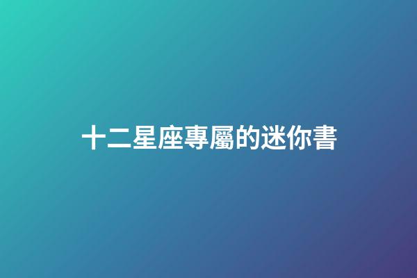 十二星座專屬的迷你書-第1張-星座運勢-玄機派