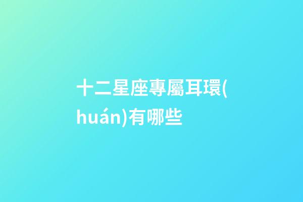 十二星座專屬耳環(huán)有哪些-第1張-星座運(yùn)勢-玄機(jī)派