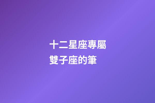 十二星座專屬雙子座的筆-第1張-星座運勢-玄機(jī)派