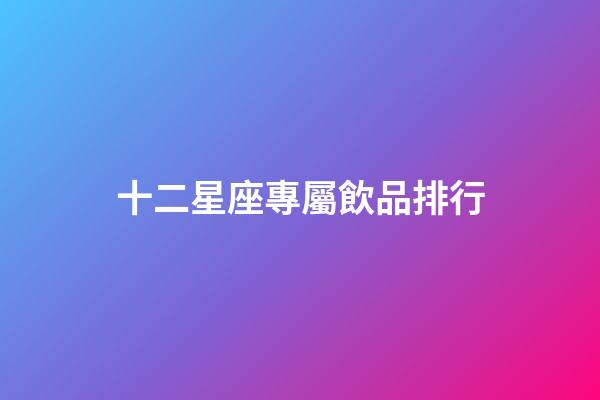 十二星座專屬飲品排行-第1張-星座運勢-玄機派