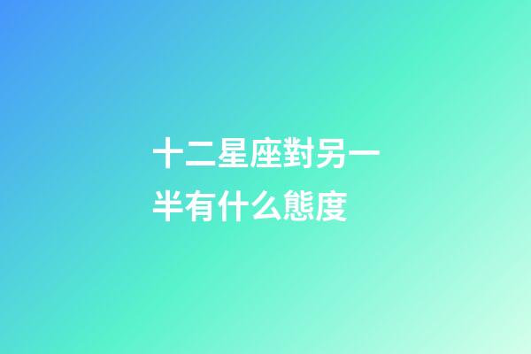 十二星座對另一半有什么態度-第1張-星座運勢-玄機派