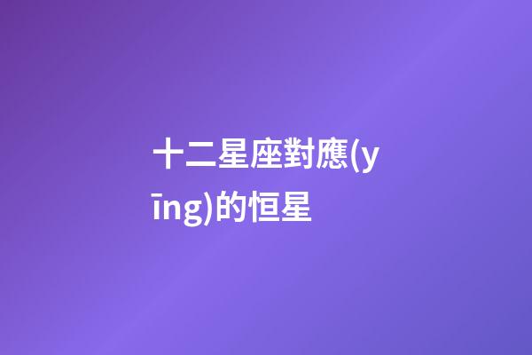 十二星座對應(yīng)的恒星-第1張-星座運(yùn)勢-玄機(jī)派