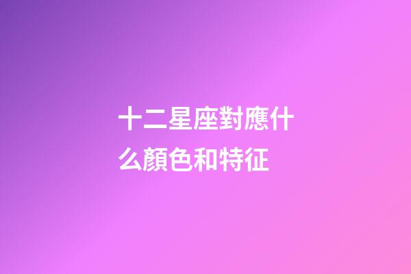 十二星座對應什么顏色和特征-第1張-星座運勢-玄機派