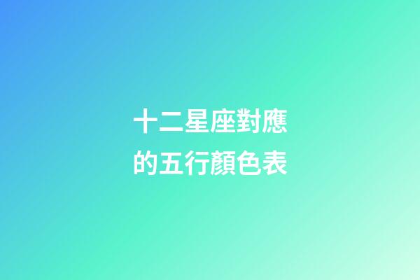十二星座對應的五行顏色表-第1張-星座運勢-玄機派