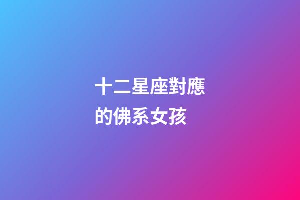十二星座對應的佛系女孩-第1張-星座運勢-玄機派