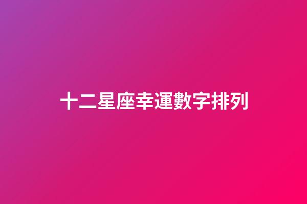 十二星座幸運數字排列-第1張-星座運勢-玄機派