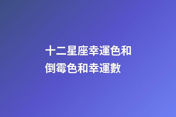 十二星座幸運色和倒霉色和幸運數-第1張-星座運勢-玄機派