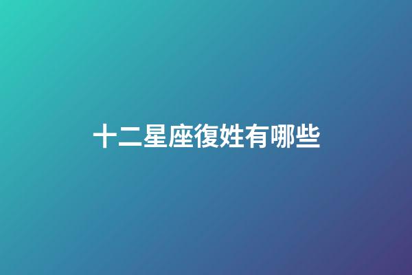 十二星座復姓有哪些-第1張-星座運勢-玄機派