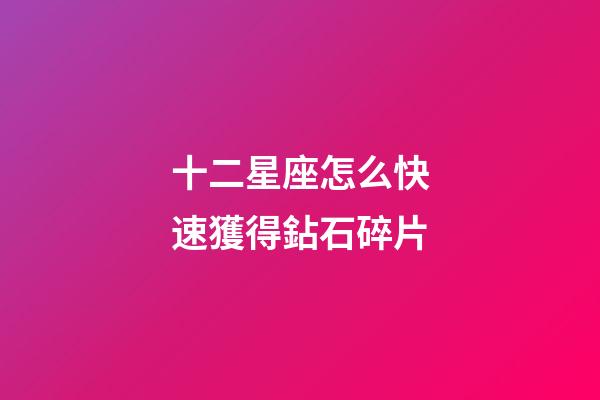 十二星座怎么快速獲得鉆石碎片-第1張-星座運(yùn)勢-玄機(jī)派
