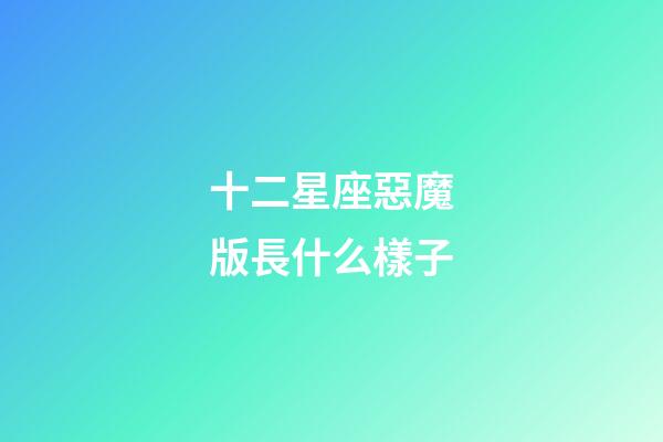 十二星座惡魔版長什么樣子-第1張-星座運勢-玄機派