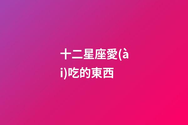 十二星座愛(ài)吃的東西
